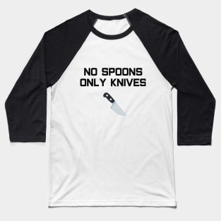 No Spoons Only Knives Baseball T-Shirt